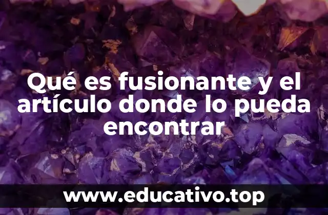 Qué es fusionante y el artículo donde lo pueda encontrar