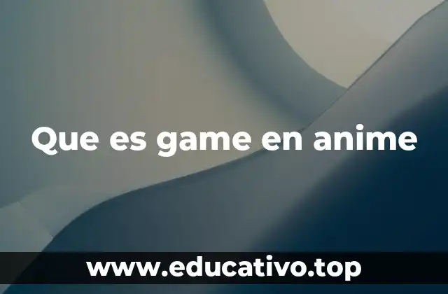 Que es game en anime