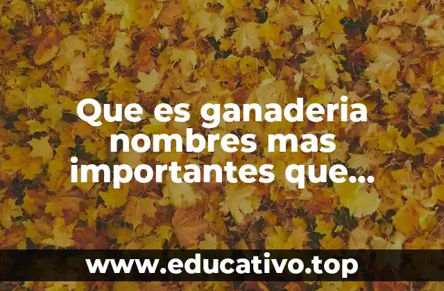 Que es ganaderia nombres mas importantes que desarrollo mesoamerica