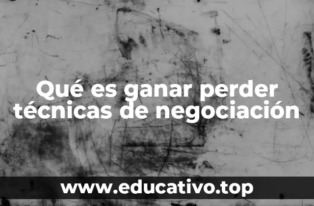 Qué es ganar perder técnicas de negociación