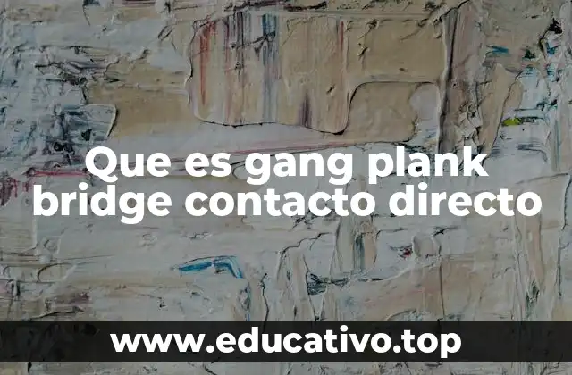 Que es gang plank bridge contacto directo
