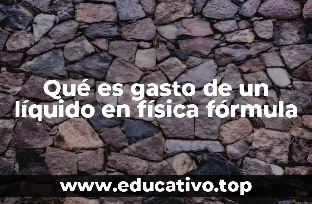 Qué es gasto de un líquido en física fórmula