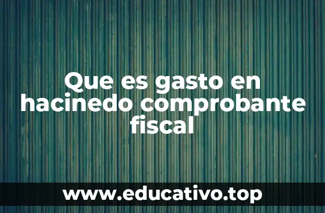Que es gasto en hacinedo comprobante fiscal