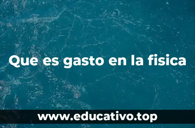 Que es gasto en la fisica