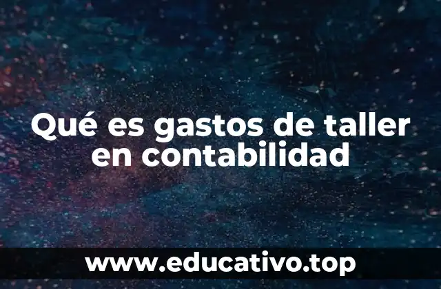 Qué es gastos de taller en contabilidad