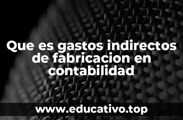 Que es gastos indirectos de fabricacion en contabilidad