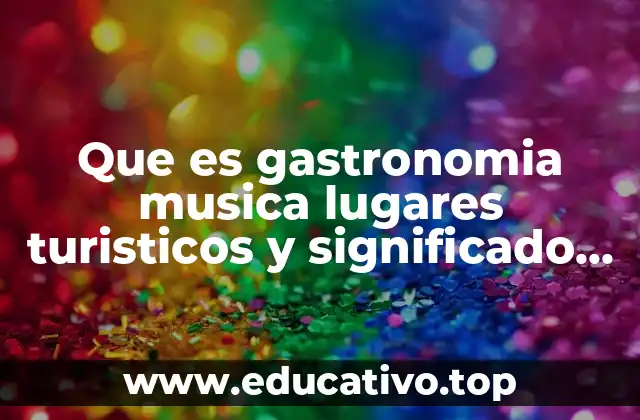Que es gastronomia musica lugares turisticos y significado de michoacan