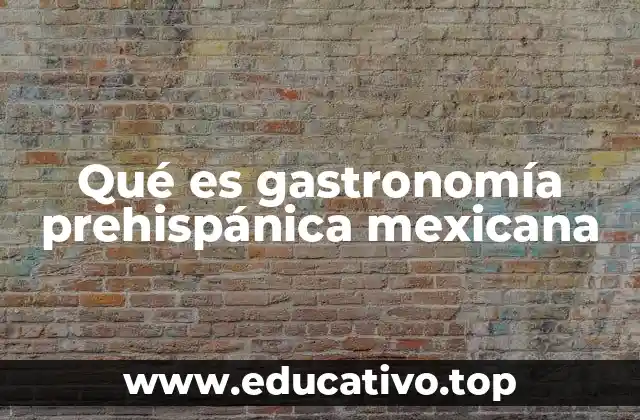 Qué es gastronomía prehispánica mexicana