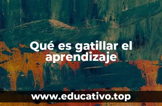 Qué es gatillar el aprendizaje