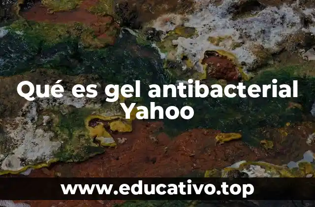 Qué es gel antibacterial Yahoo