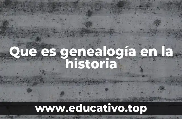 Que es genealogía en la historia