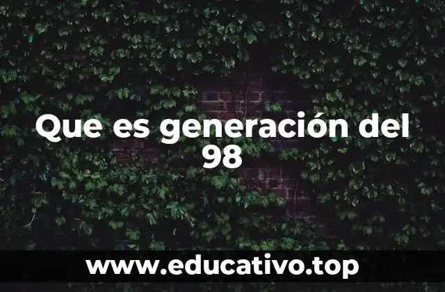 Que es generación del 98