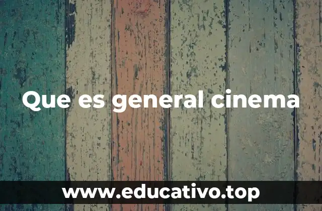 Que es general cinema