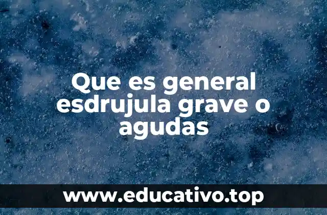 Que es general esdrujula grave o agudas