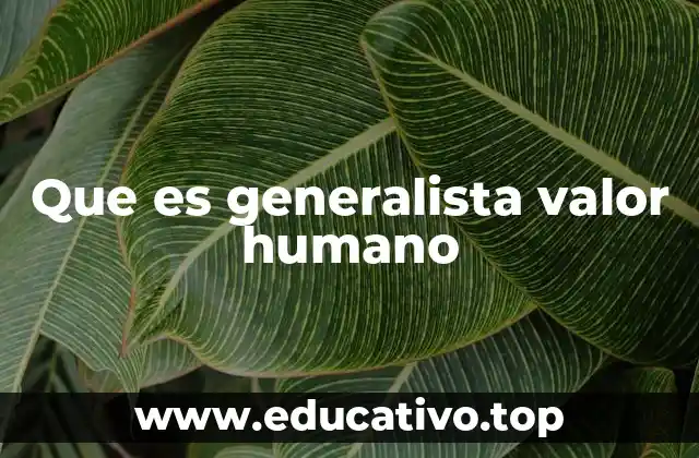 Que es generalista valor humano