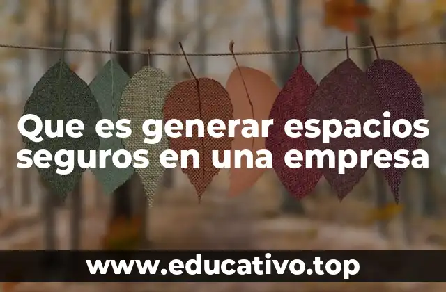 Que es generar espacios seguros en una empresa
