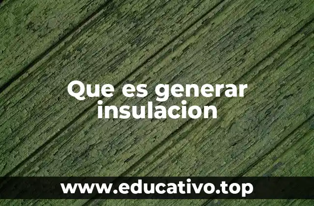 Que es generar insulacion