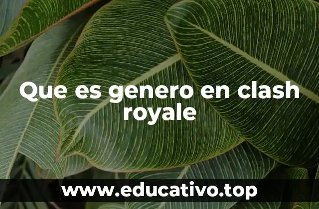 Que es genero en clash royale