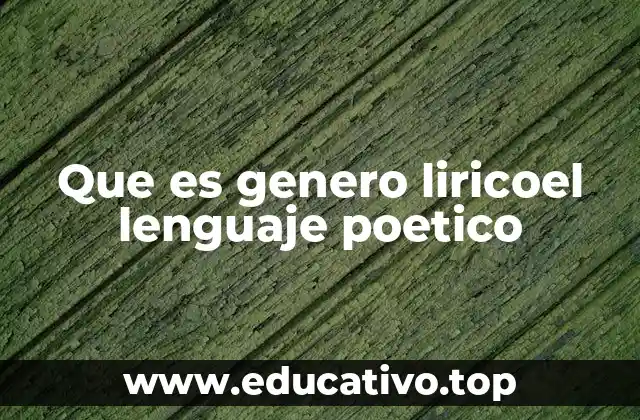 Que es genero liricoel lenguaje poetico