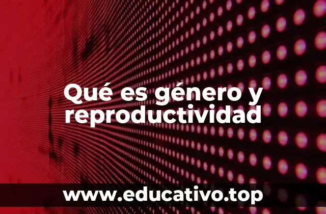 Qué es género y reproductividad