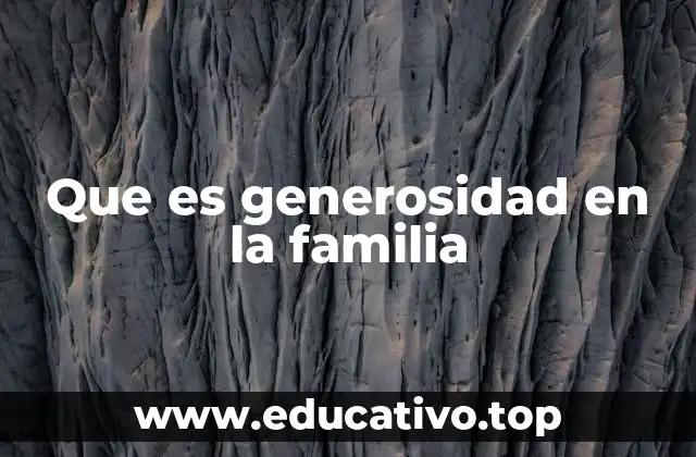 El rol de la generosidad en la convivencia familiar