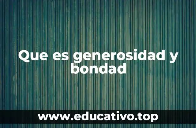 Que es generosidad y bondad