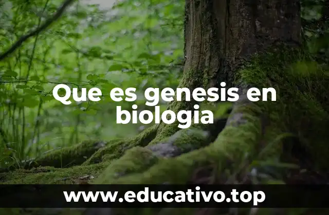 Que es genesis en biologia