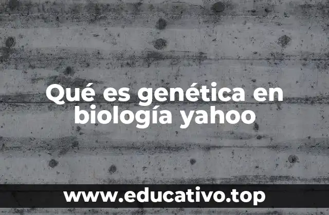 Qué es genética en biología yahoo