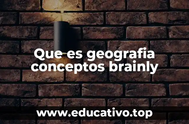 Que es geografia conceptos brainly