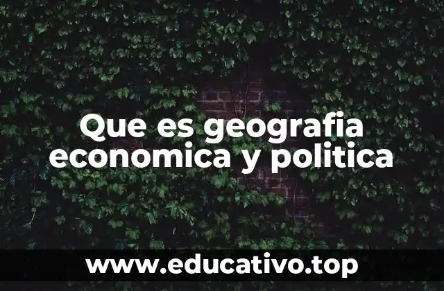 Que es geografia economica y politica