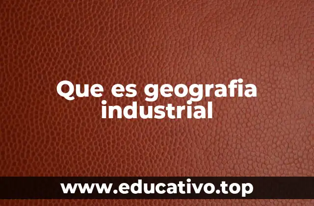 Que es geografia industrial