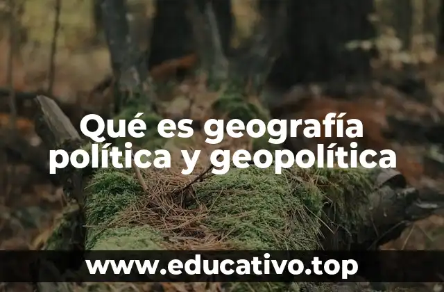 Qué es geografía política y geopolítica