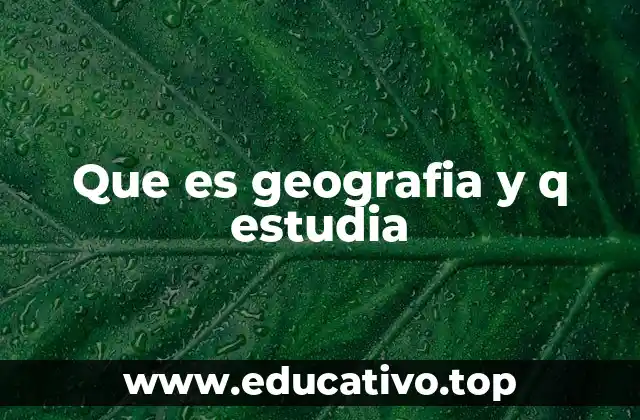 Que es geografia y q estudia