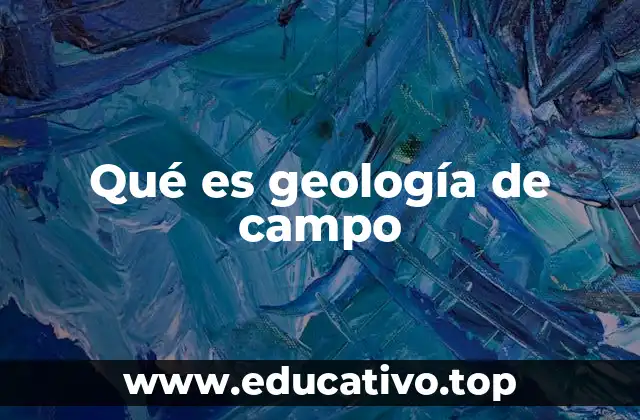 Qué es geología de campo