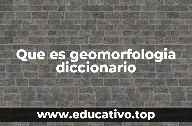 Que es geomorfologia diccionario