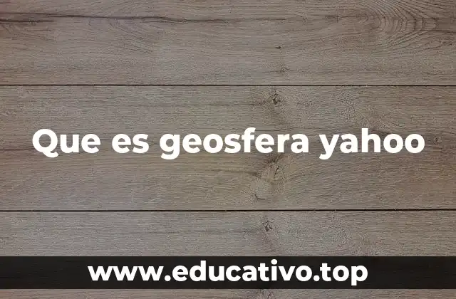 Que es geosfera yahoo