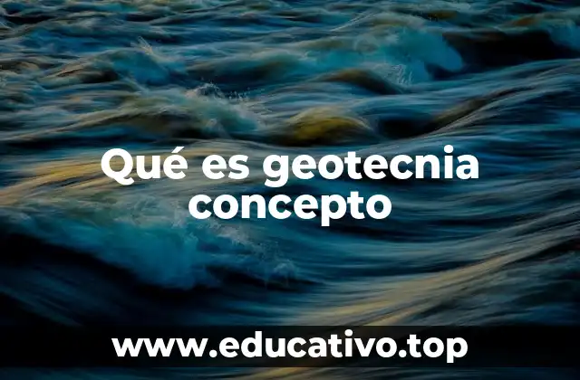 Qué es geotecnia concepto