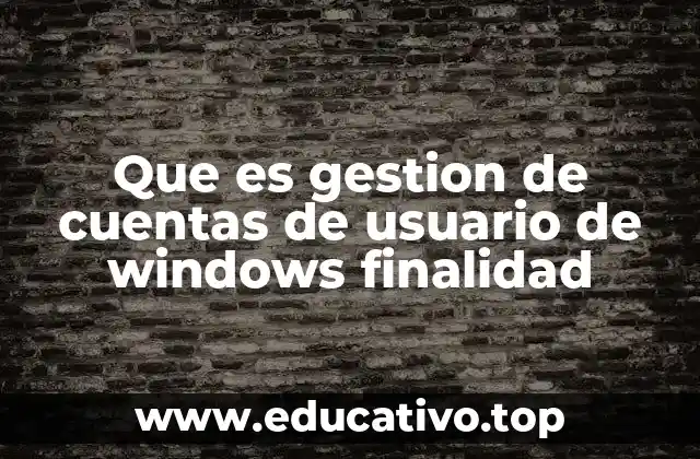 Que es gestion de cuentas de usuario de windows finalidad