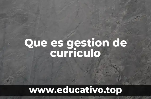 Que es gestion de curriculo