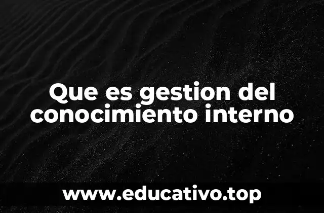 Que es gestion del conocimiento interno