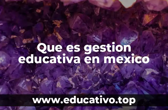Que es gestion educativa en mexico