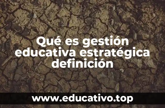 Qué es gestión educativa estratégica definición