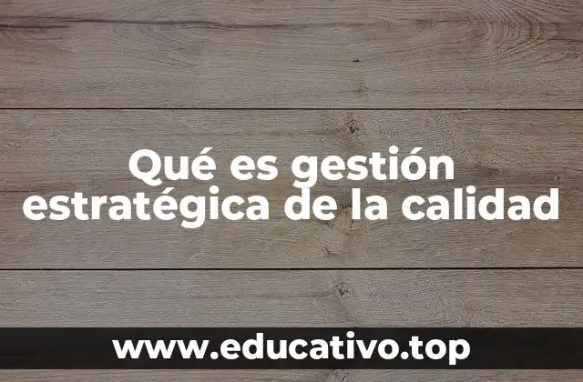 Qué es gestión estratégica de la calidad