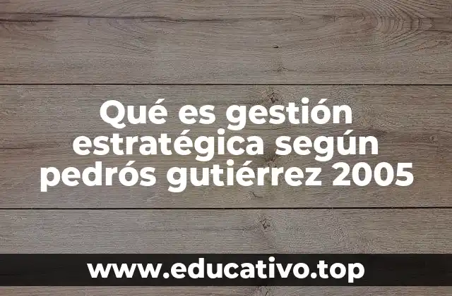 Qué es gestión estratégica según pedrós gutiérrez 2005