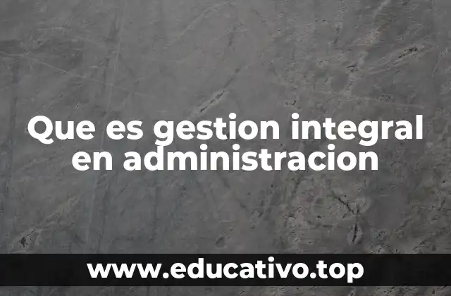Que es gestion integral en administracion