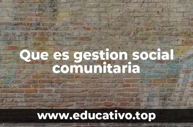 Que es gestion social comunitaria