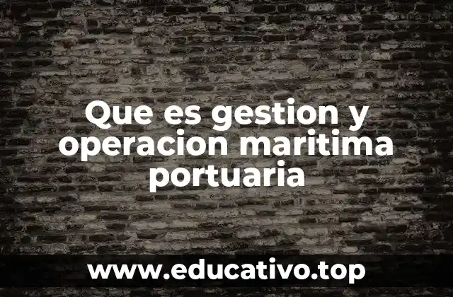 Que es gestion y operacion maritima portuaria
