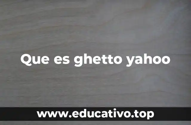 Que es ghetto yahoo