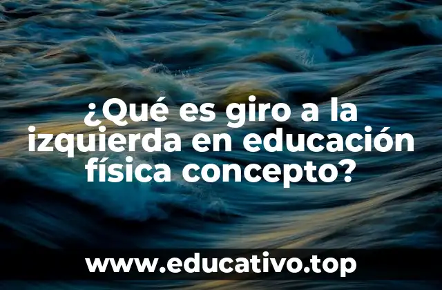 ¿Qué es giro a la izquierda en educación física concepto?