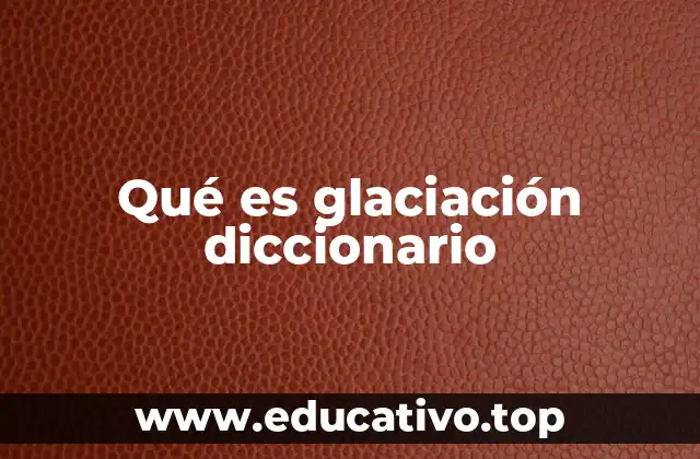 Qué es glaciación diccionario